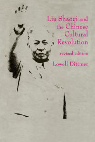 Title: Liu Shaoqi and the Chinese Cultural Revolution / Edition 1, Author: Lowell Dittmer