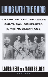 Title: Living with the Bomb: American and Japanese Cultural Conflicts in the Nuclear Age: American and Japanese Cultural Conflicts in the Nuclear Age, Author: Laura E. Hein