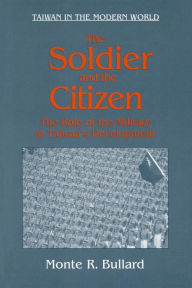 Title: The Soldier and the Citizen: Role of the Military in Taiwan's Development, Author: Monte R. Bullard