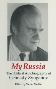 Title: My Russia: The Political Autobiography of Gennady Zyuganov: The Political Autobiography of Gennady Zyuganov / Edition 1, Author: Gennady Zyuganov