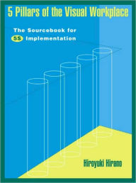 Title: 5 Pillars of the Visual Workplace / Edition 1, Author: Hiroyuki Hirano