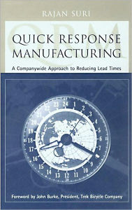 Title: Quick Response Manufacturing: A Companywide Approach to Reducing Lead Times / Edition 1, Author: Rajan Suri