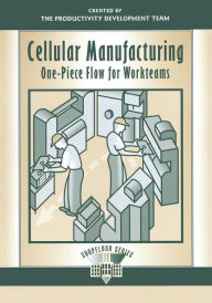Title: Cellular Manufacturing: One-Piece Flow for Workteams / Edition 1, Author: Productivity Development Team