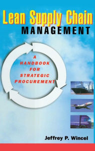 Title: Lean Supply Chain Management: A Handbook for Strategic Procurement / Edition 1, Author: Jeffrey P. Wincel