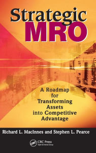 Title: Strategic MRO: A Roadmap for Transforming Assets into Competitive Advantage / Edition 1, Author: Stephen L. Pearce