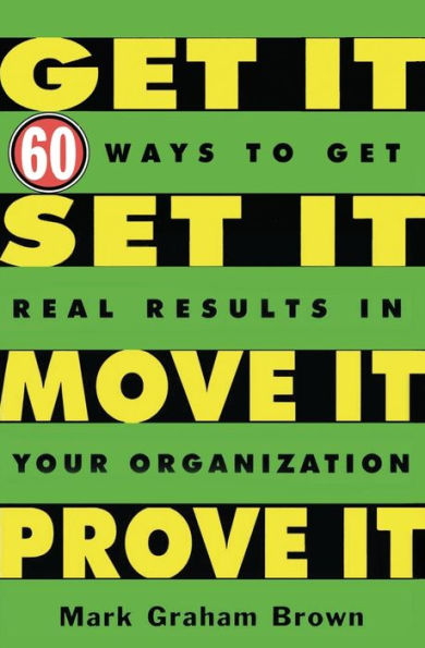 Get It, Set Move Prove It: 60 Ways To Real Results Your Organization