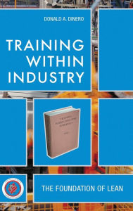 Title: Training Within Industry: The Foundation of Lean / Edition 1, Author: Donald Dinero