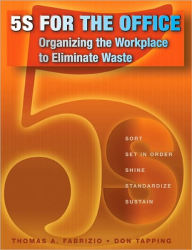 Title: 5S for the Office: Organizing the Workplace to Eliminate Waste / Edition 1, Author: Thomas Fabrizio