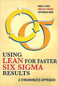 Title: Using Lean for Faster Six Sigma Results: A Synchronized Approach / Edition 1, Author: Mark Nash