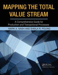 Title: Mapping the Total Value Stream: A Comprehensive Guide for Production and Transactional Processes / Edition 1, Author: Mark A. Nash