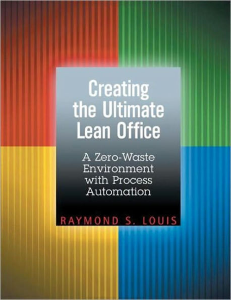Creating the Ultimate Lean Office: A Zero-Waste Environment with Process Automation / Edition 1