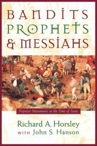 Title: Bandits, Prophets, and Messiahs: Popular Movements at the Time of Jesus, Author: Richard A. Horsley