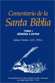 Title: Comentario de la Santa Biblia, Tomo 1, Author: Adam Clarke