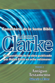 Title: Adam Clarke, Comentario de La Santa Biblia, Tomo 1, Author: Adam Clarke Dr
