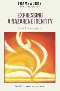 Title: Expressing a Nazarene Identity: Frameworks for Lay Leadership, Author: Floyd T. Cunningham
