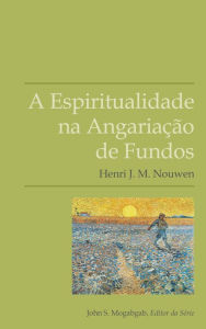 Title: A Espiritualidade na Angariação de Fundos, Author: Henri J. M. Nouwen