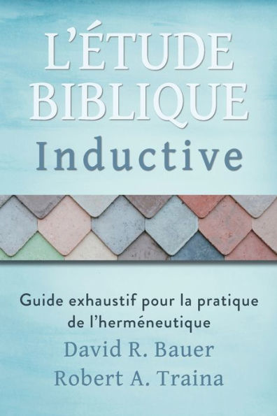 Étude biblique inductive: Guide exhaustif pour la pratique de l'herméneutique