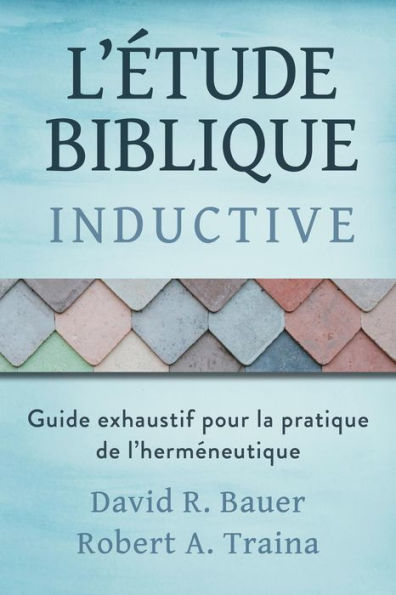 Étude biblique inductive: Guide exhaustif pour la pratique de l'herméneutique