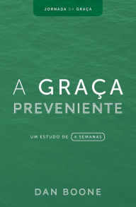 Title: A Graï¿½a Preveniente: Um estudo de 4 semanas, Author: Dan Boone