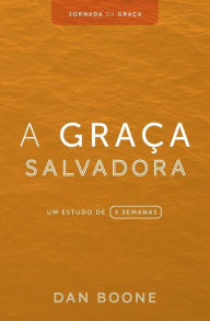 Title: A Graï¿½a Salvadora: Um estudo de 4 semanas, Author: Dan Boone