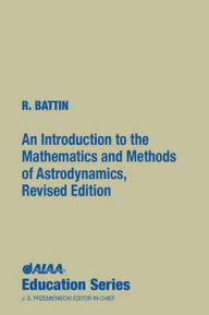 Title: An Introduction to the Mathematics and Methods of Astrodynamics, Revised Edition / Edition 1, Author: Richard H. Battin