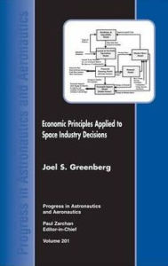 Title: Economic Principles Applied to Space Industry Decisions / Edition 1, Author: Paul Zarchan