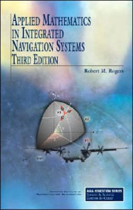 Title: Applied Mathematics in Integrated Navigation Systems, Third Edition / Edition 3, Author: Robert M. Rogers