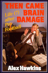 Title: Then Came Brain Damage: Life (?) after Pro Football, Author: Alex Hawkins