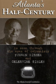 Title: Atlanta's Half-Century: As Seen Through the Eyes of Columnists Furman Bisher and Celestine Sibley, Author: Tom Bennett