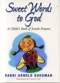 Title: A Sweet Words to God: A Child's Book of Jewish Prayers, Author: Rabbi Arnold Goodman