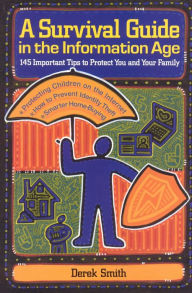 Title: A Survival Guide in the Information Age: 145 Important Tips to Protect You and Your Family, Author: Derek Smith