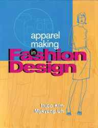 Title: Apparel Making in Fashion Design / Edition 1, Author: Mykyung Uh