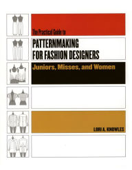 Title: Practical Guide to Patternmaking for Fashion Designers: Juniors, Misses and Women / Edition 1, Author: Lori A. Knowles