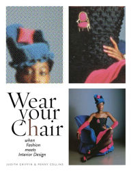 Title: Wear Your Chair: When Fashion Meets Interior Design / Edition 1, Author: Judith Griffin