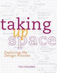 Title: Taking up Space: Exploring the Design Process, Author: Tiiu Poldma