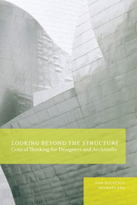 Title: Looking Beyond the Structure: Critical Thinking for Designers & Architects, Author: Dan Bucsescu