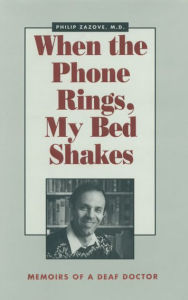 Title: When the Phone Rings, My Bed Shakes: The Memoirs of a Deaf Doctor, Author: Philip Zazove