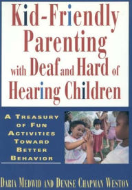 Title: Kid-Friendly Parenting with Deaf and Hard of Hearing Children: A Treasury of Fun Activities Toward Better Behavior, Author: Daria Medwid