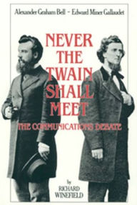 Title: Never the Twain Shall Meet: Bell, Gallaudet, and the Communications Debate / Edition 2, Author: Richard Winefield