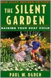 Title: The Silent Garden: Raising Your Deaf Child / Edition 1, Author: Paul W. Ogden