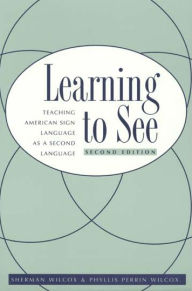 Title: Learning To See: American Sign Language as a Second Language / Edition 2, Author: Sherman Wilcox