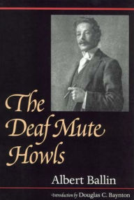 Title: The Deaf Mute Howls (Gallaudet Classics in Deaf Studies Series, Vol. 1) / Edition 1, Author: Albert Ballin