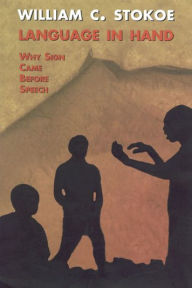 Title: Language in Hand: Why Sign Came Before Speech, Author: William C. Stokoe