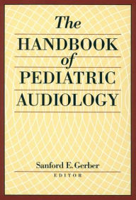 Title: Handbook of Pediatric Audiology / Edition 1, Author: Sanford Gerber