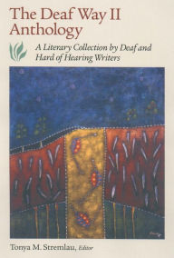 Title: The Deaf Way II Anthology: A Literary Collection by Deaf and Hard of Hearing Writers, Author: Tonya M. Stremlau