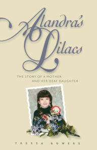 Title: Alandra's Lilacs: The Story of a Mother and Her Deaf Daughter, Author: Tressa Bowers