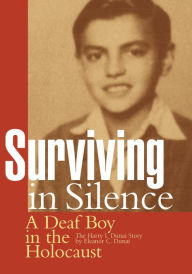 Title: Surviving in Silence: A Deaf Boy in the Holocaust, The Harry I. Dunai Story, Author: Eleanor C. Dunai