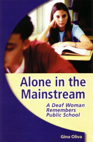 Title: Alone in the Mainstream: A Deaf Woman Remembers Public School (Deaf Lives Series, Vol. 1), Author: Gina A. Oliva