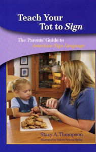 Title: Teach Your Tot to Sign: The Parents' Guide to American Sign Language, Author: Stacy A. Thompson