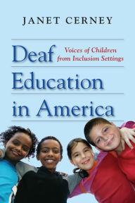 Title: Deaf Education in America: Voices of Children from Inclusion Settings, Author: Janet Cerney